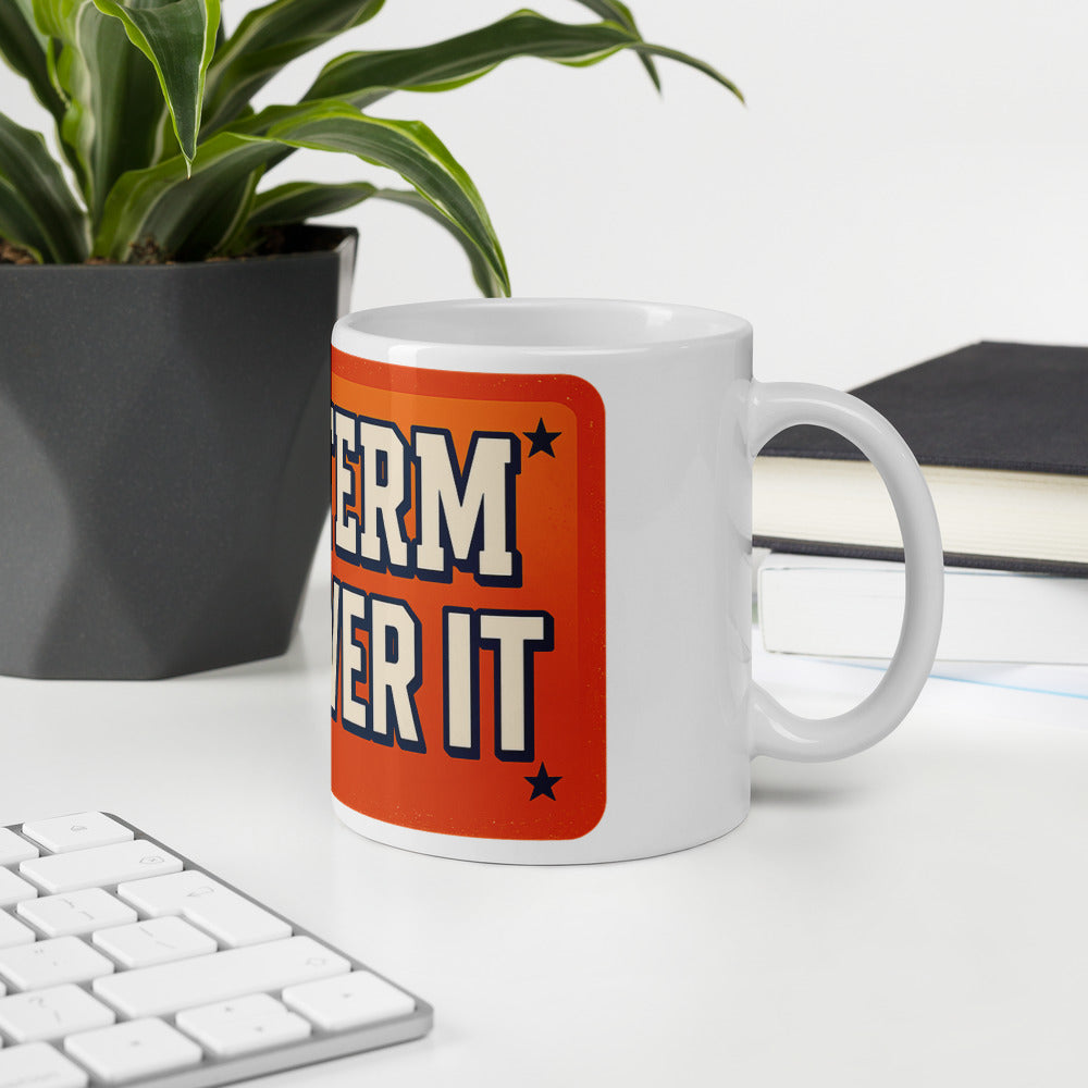 4TH TERM GET OVER IT Mug — political satire mug mockup — view 6